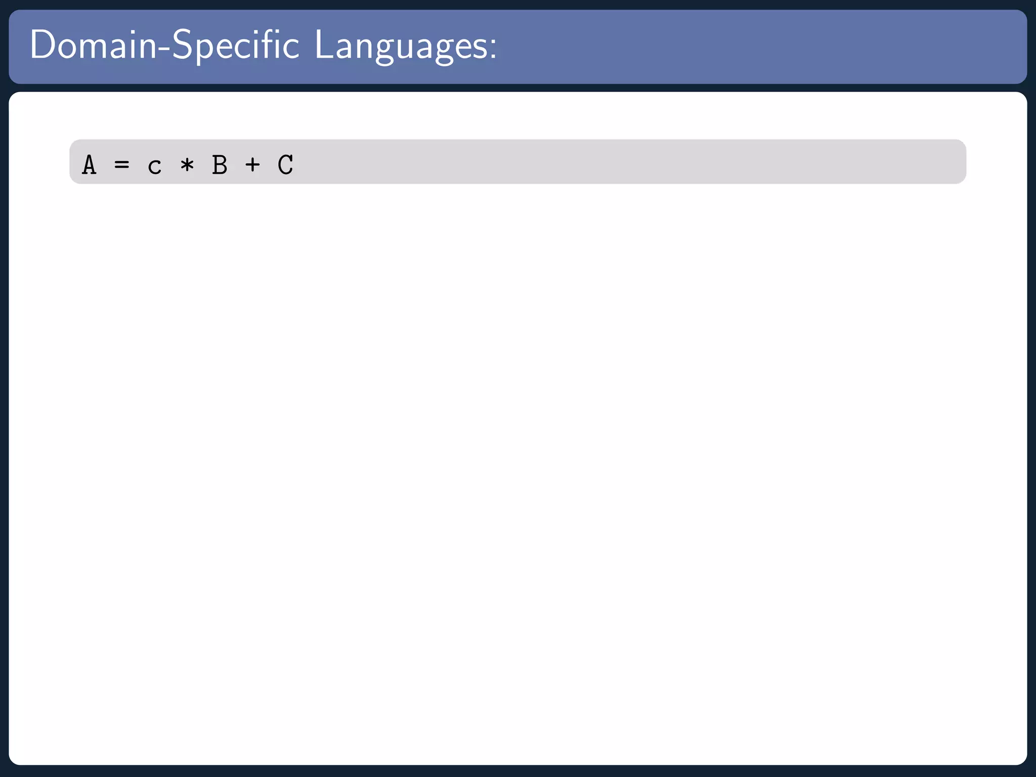 Domain-Speciﬁc Languages: A = c * B + C 