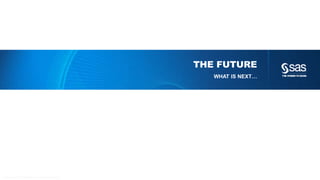 Copyr ight © 2014, SAS Institute Inc. All rights reser ved.
THE FUTURE
WHAT IS NEXT…
 
