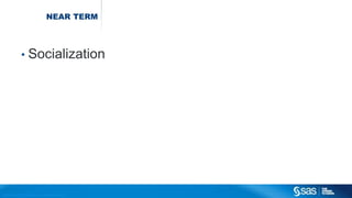 Copyr ight © 2014, SAS Institute Inc. All rights reser ved.
NEAR TERM
• Socialization
 