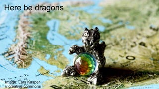 Copyr ight © 2014, SAS Institute Inc. All rights reser ved.
Here be dragons
Image: Lars Kasper
// creative commons
 