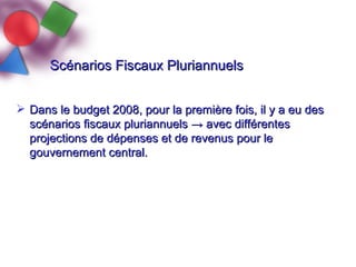 Sc é narios Fiscaux Pluriannuels <ul><li>Dans le budget 2008, pour la premi è re fois, il y a eu des sc é narios fiscaux p...