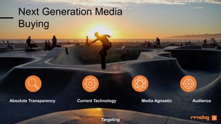 z
Next Generation Media
Buying
Absolute Transparency Current Technology Media Agnostic Audience
Targeting
9
 