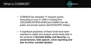 Research Programme
Digital Social Research Tools, Tension Indicators and Safer
Communities: A demonstration of COSMOS (ESR...
