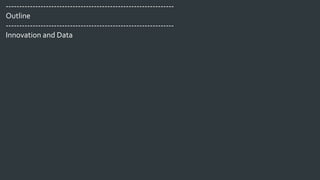 ---------------------------------------------------------------
Outline
---------------------------------------------------------------
Innovation and Data
 