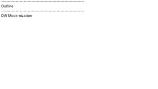 ---------------------------------------------------------------
Outline
---------------------------------------------------------------
DW Modernization
 