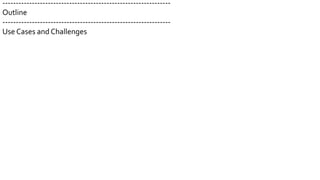 ---------------------------------------------------------------
Outline
---------------------------------------------------------------
Use Cases and Challenges
 