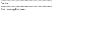 ---------------------------------------------------------------
Outline
---------------------------------------------------------------
Free Learning Resources
 