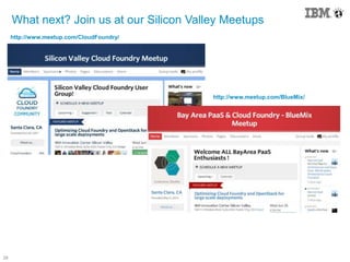 28
What next? Join us at our Silicon Valley Meetups
http://www.meetup.com/BlueMix/
http://www.meetup.com/CloudFoundry/
 