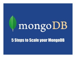 5 Steps to Scale your MongoDB
 