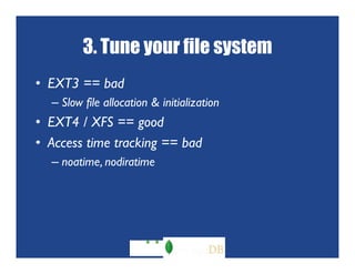 3. Tune your file system
• EXT3 == bad
  – Slow file allocation & initialization
• EXT4 / XFS == good  d
• Access time tra...