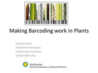 Making Barcoding work in Plants David Erickson Department of Botany Smithsonian Institution [email_address] 