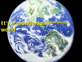 It’s a wonderful   /fundraising

world
 