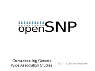Crowdsourcing Genome
                           23.01.12, Bastian Greshake
Wide Association Studies
 