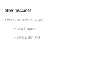 other resources

• Personal Genome Project

     • data is open

     • participation not
 