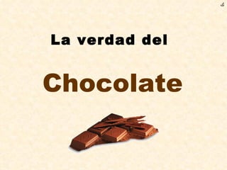 La verdad del   Chocolate ﻙ 