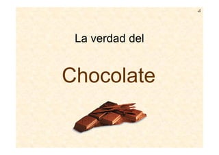 ‫ك‬




 La verdad del


Chocolate
 