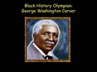 Black History Olympian:
George Washington Carver
 