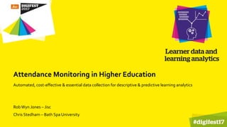 Attendance Monitoring in Higher Education
Automated, cost-effective & essential data collection for descriptive & predictive learning analytics
RobWyn Jones – Jisc
Chris Stedham – Bath Spa University
 