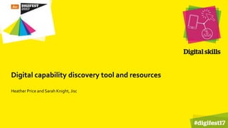 Digital capability discovery tool and resources
Heather Price and Sarah Knight, Jisc
 