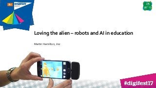 Loving the alien – robots and AI in education
Martin Hamilton, Jisc
 