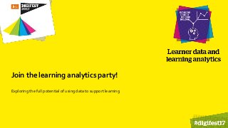Join the learning analytics party!
Exploring the full potential of using data to support learning
 