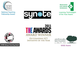 National Teaching
Fellowship Award
Learning Technologist
of the Year Award
WISE Award
 