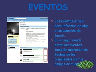 EVENTOSLos eventos sirven para informar de algo a los usuarios de tuenti.En el lugar donde están los eventos también aparecen las fechas de los cumpleaños de tus amigos de tuenti.