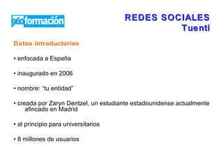 REDES SOCIALES Tuenti ,[object Object],[object Object],[object Object],[object Object],[object Object],[object Object],[object Object]