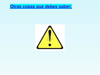 Otras cosas que debes saber:
 
