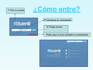 1º Pon tu correo   ¿Cómo entro?
                     2º Introduce tu contraseña

                       3º Pulsa enviar


                       Pulsa aquí si has olvidado tu contraseña
 
