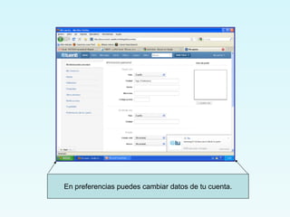 En preferencias puedes cambiar datos de tu cuenta.
 