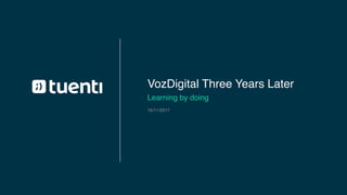 VozDigital Three Years Later
Learning by doing
16/11/2017
 
