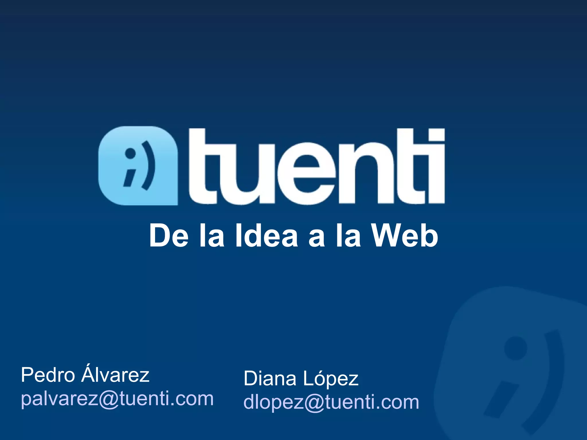 De la Idea a la Web Pedro Álvarez [email_address] Diana López [email_address] 