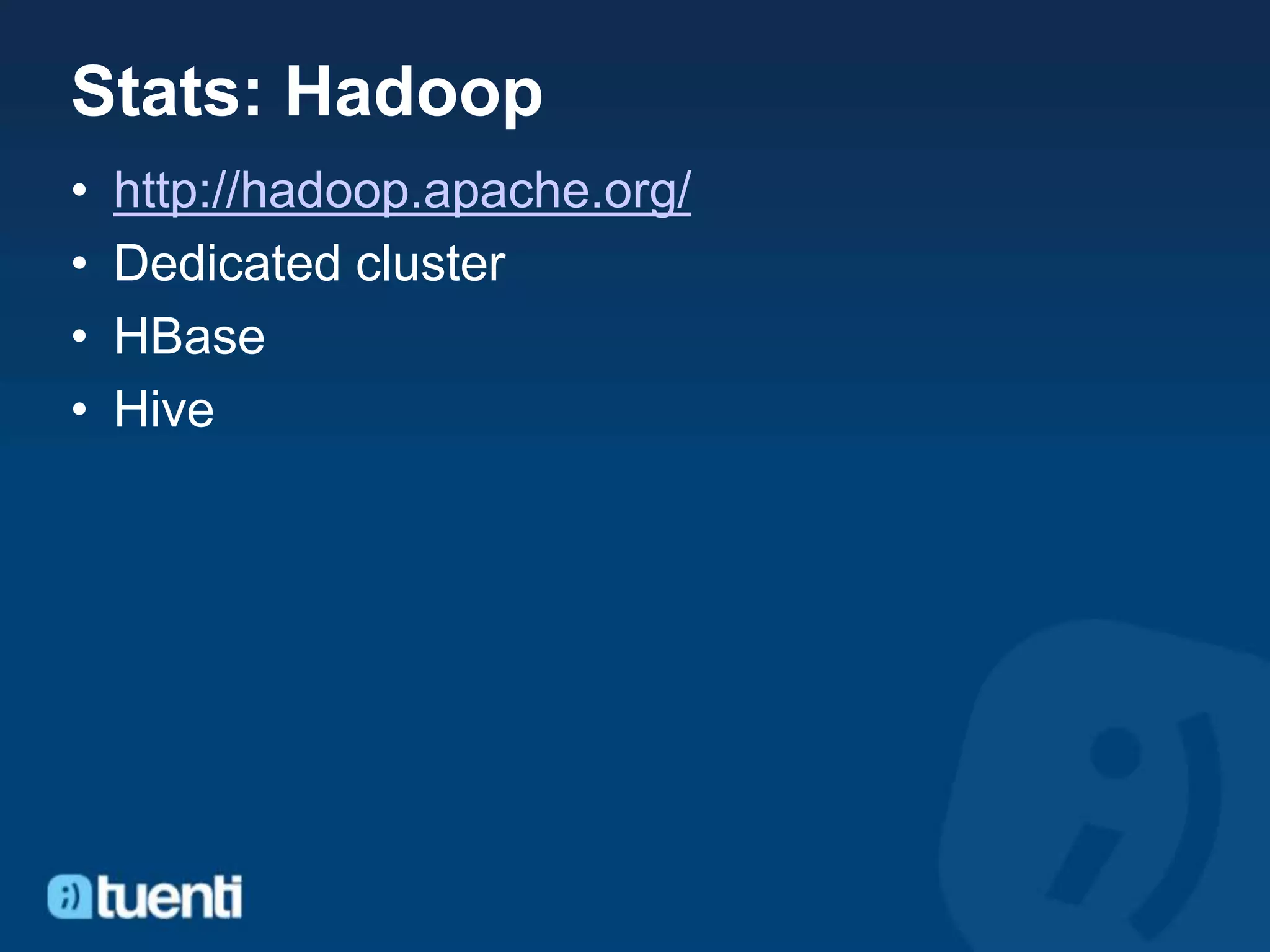 Stats: Hadoop
•   http://hadoop.apache.org/
•   Dedicated cluster
•   HBase
•   Hive
 