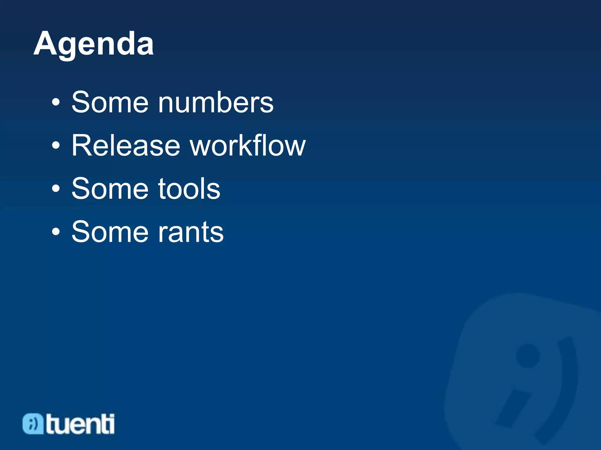 Agenda
•   Some numbers
•   Release workflow
•   Some tools
•   Some rants
 