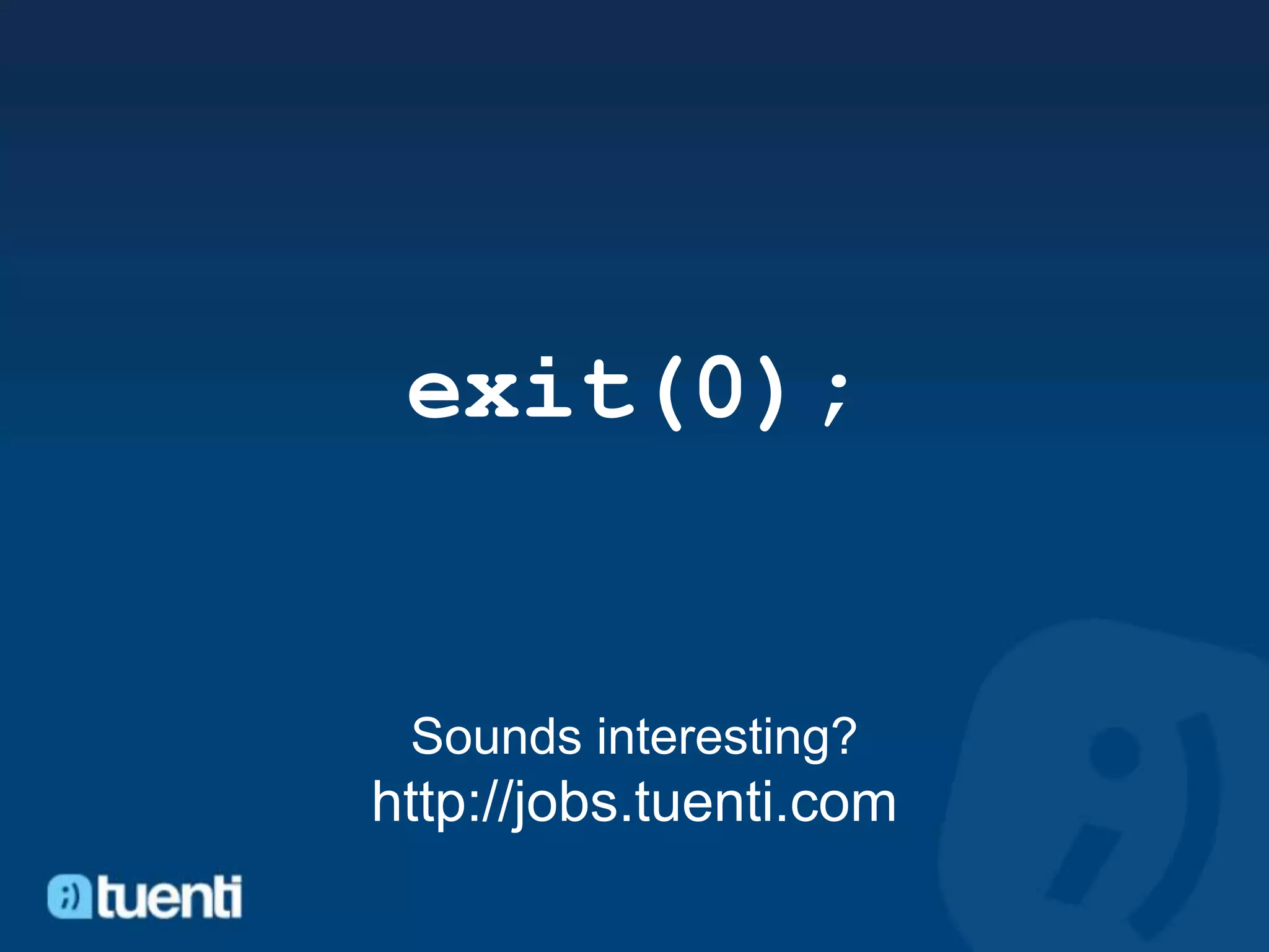 exit(0);


 Sounds interesting?
http://jobs.tuenti.com
 