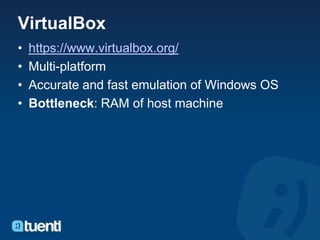 VirtualBox
•   https://www.virtualbox.org/
•   Multi-platform
•   Accurate and fast emulation of Windows OS
•   Bottleneck: RAM of host machine
 