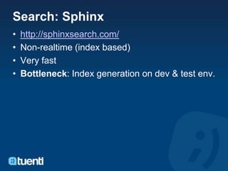 Search: Sphinx
•   http://sphinxsearch.com/
•   Non-realtime (index based)
•   Very fast
•   Bottleneck: Index generation on dev & test env.
 