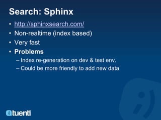 Search: Sphinx
•   http://sphinxsearch.com/
•   Non-realtime (index based)
•   Very fast
•   Problems
    – Index re-gener...