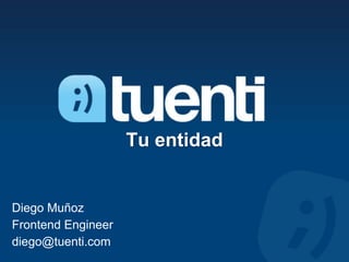 Tu entidad


Diego Muñoz
Frontend Engineer
diego@tuenti.com
 
