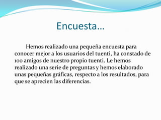 Buscar  Buscador donde poniendo el nombre de tu amigo lo localiza más fácilmente. Subir Fotos  En este apartado el usuario puede subir sus fotos, publicarlas en el tuenti y etiquetar  a sus amigos. 