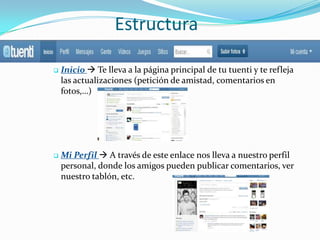 EstructuraInicio  Te lleva a la página principal de tu tuenti y te refleja las actualizaciones (petición de amistad, comentarios en fotos,…)