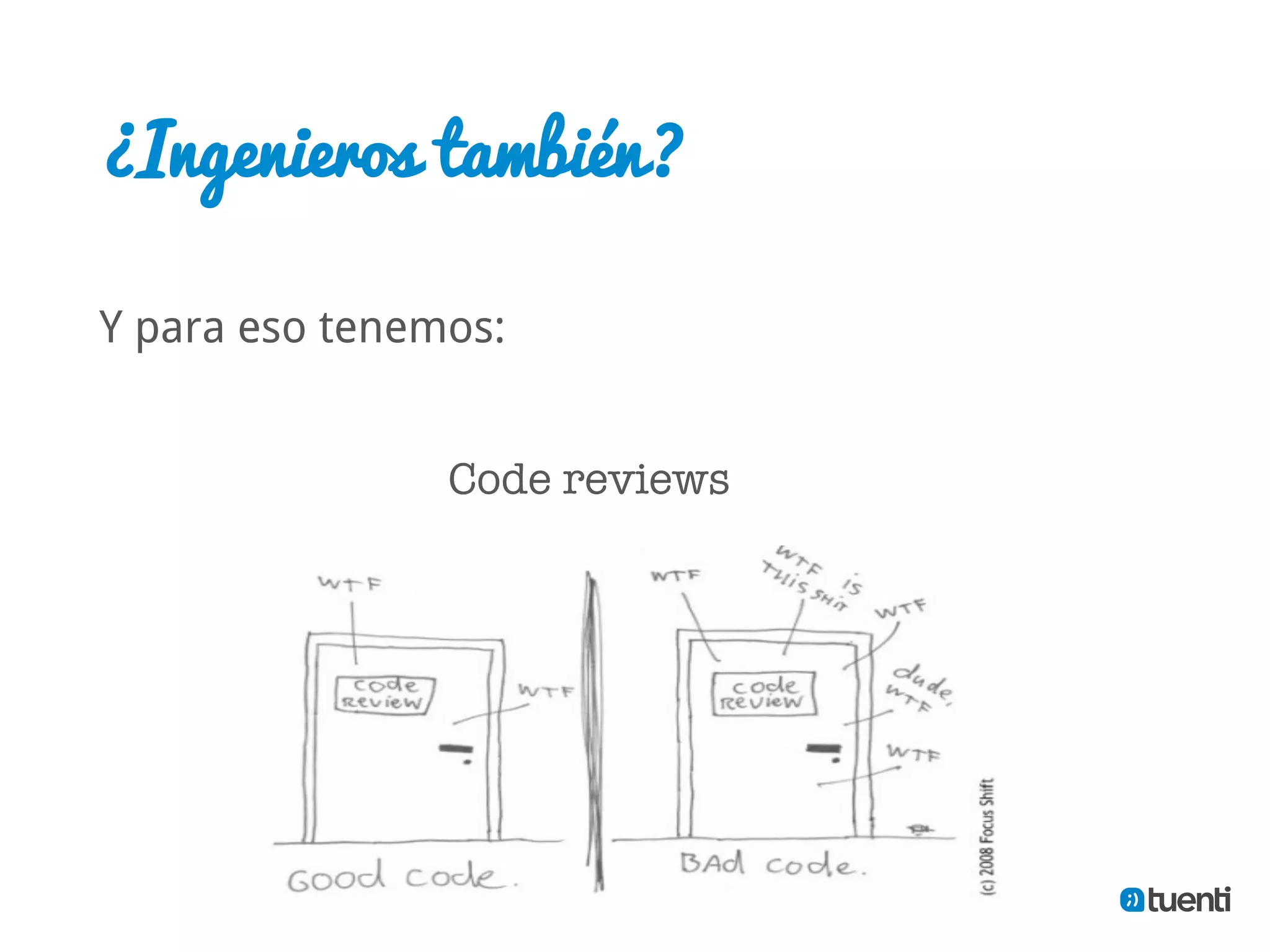 ¿Ingenieros también?

Y para eso tenemos:


                Code reviews
 