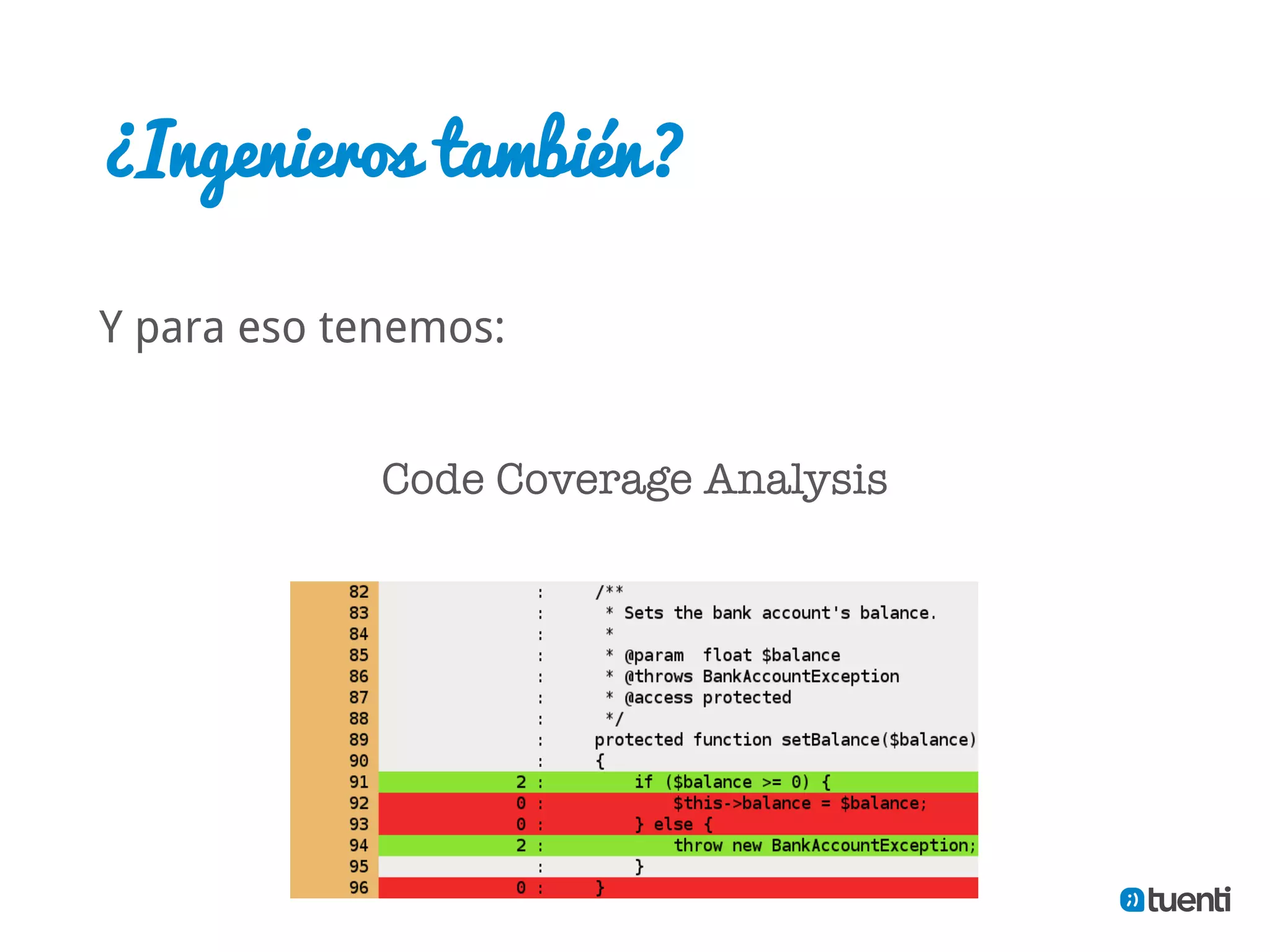 ¿Ingenieros también?

Y para eso tenemos:


             Code Coverage Analysis
 