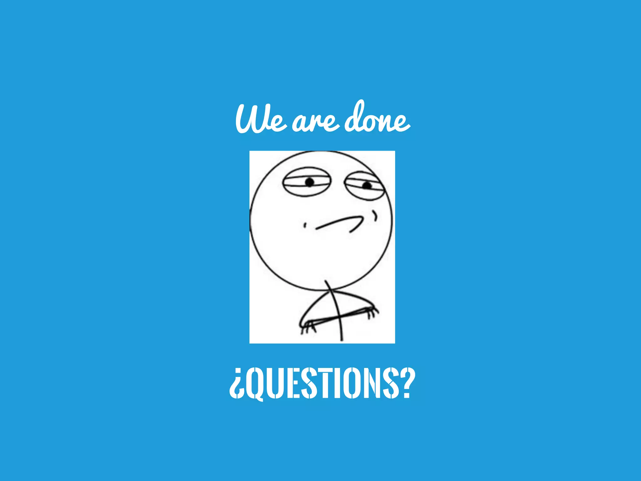 We are done




¿Questions?
 