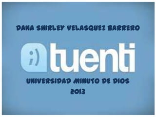 DANA SHIRLEY VELASQUEZ BARRERO




  UNIVERSIDAD MINUTO DE DIOS
             2013
 