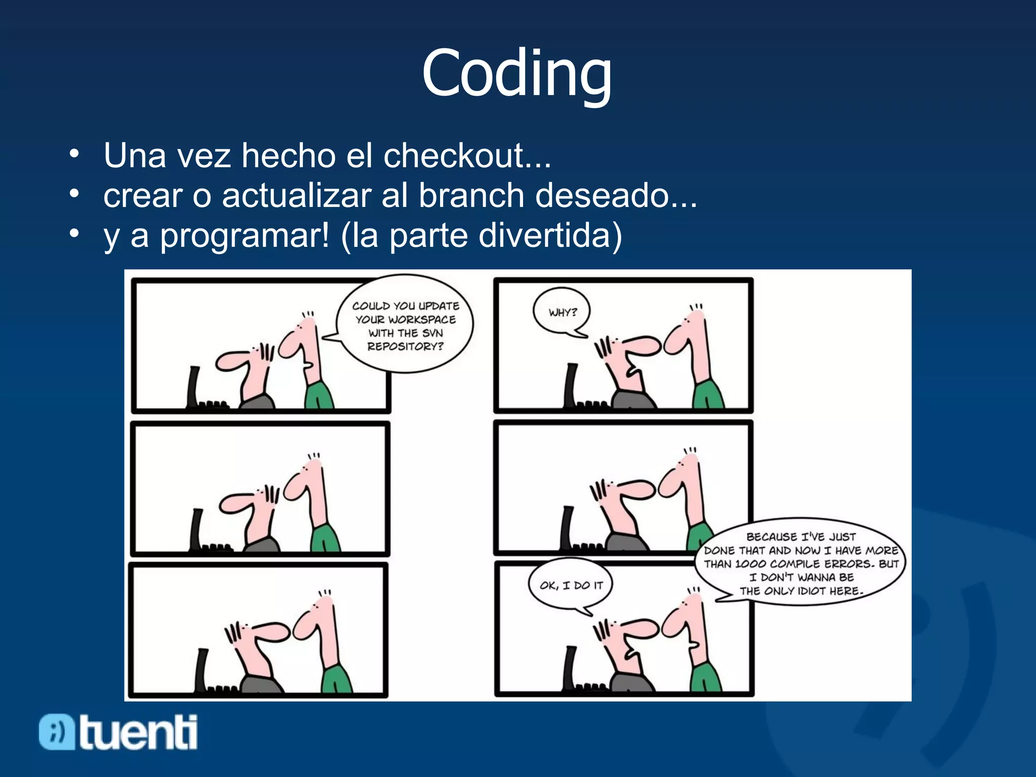 Coding Una vez hecho el checkout... crear o actualizar al branch deseado... y a programar! (la parte divertida) 