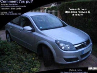 Ensemble nous attendions l'arrivée de ta voiture. 
