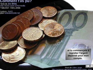 et tu commençais à regretter l'argent dépensé pour mon compte.  