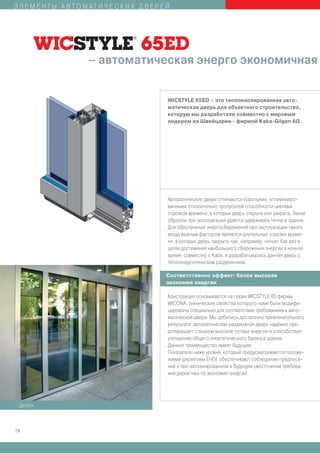 Э Л Е М Е Н Т Ы А В ТО М АТ И Ч Е С К И Х Д В Е Р Е Й




                         – автоматическая энерго экономичная


                                                    WICSTYLE 65ED – это теплоизолированная авто-
                                                    матическая дверь для объектного строительства,
                                                    которую мы разработали совместно с мировым
                                                    лидером из Швейцарии - фирмой Kaba-Gilgen AG.




                                                    Автоматические двери отличаются короткими, оптимизиро-
                                                    ванными относительно пропускной способности циклами
                                                    отрезков времени, в которых дверь открыта или закрыта. Таким
                                                    образом при эксплуатации удаётся удерживать тепло в здании.
                                                    Для обеспечения энергосбережений при эксплуатации такого
                                                    входа важным фактором являются длительные отрезки време-
                                                    ни, в которых дверь закрыта, как, например, ночью. Как раз в
                                                    целях достижения наибольшего сбережения энергии в ночное
                                                    время, совместно с Kaba, и разрабатывалась данная дверь с
                                                    теплоэнергетическим разделением.

                                                   Соответственно эффект: более высокая
                                                   экономия энергии

                                                    Конструкция основывается на серии WICSTYLE 65 фирмы
                                                    WICONA, технические свойства которого нами были модифи-
                                                    цированы специально для соответствия требованиям к авто-
                                                    матической двери. Мы добились достаточно привлекательного
                                                    результата: автоматическая раздвижная дверь надёжно пре-
                                                    дотвращает слишком высокие потери энергии и способствует
                                                    улучшению общего энергетического баланса здания.
                                                    Данное преимущество имеет будущее:
                                                    Показатели ниже уровня, который предусматривается положе-
                                                    ниями директивы EnEV, обеспечивают соблюдение предписа-
                                                    ний и при запланированном в будущем ужесточении требова-
                                                    ний директивы по экономии энергии.




 Двери



24
 